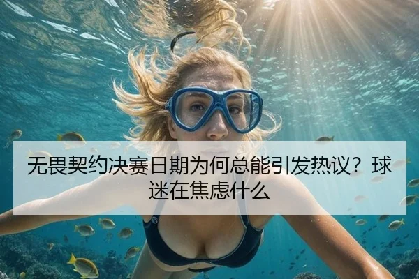 无畏契约决赛日期为何总能引发热议？球迷在焦虑什么